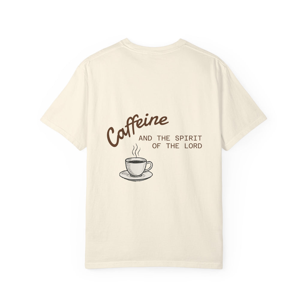 "CAFFEINE AND THE SPIRIT OF THE LORD"  Unisex Garment-Dyed T-Shirt