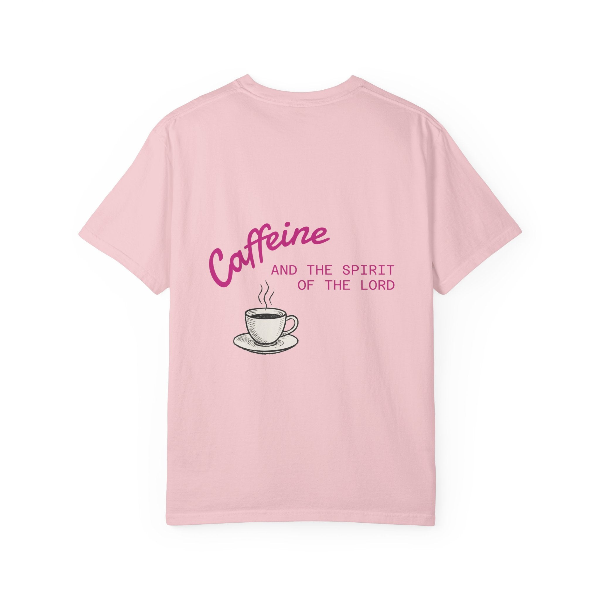"CAFFEINE AND THE SPIRIT OF THE LORD"  Unisex Garment-Dyed T-Shirt