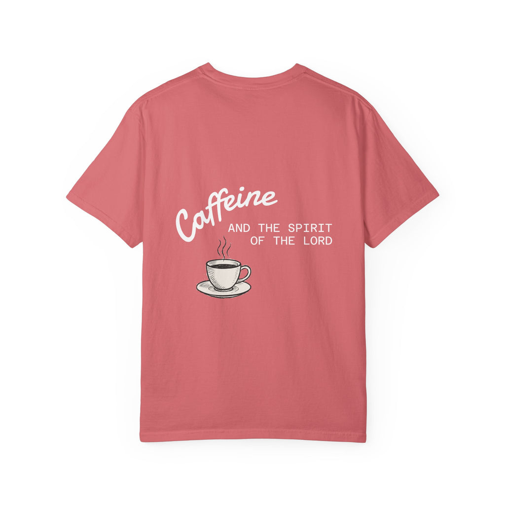 "CAFFEINE AND THE SPIRIT OF THE LORD"  Unisex Garment-Dyed T-Shirt