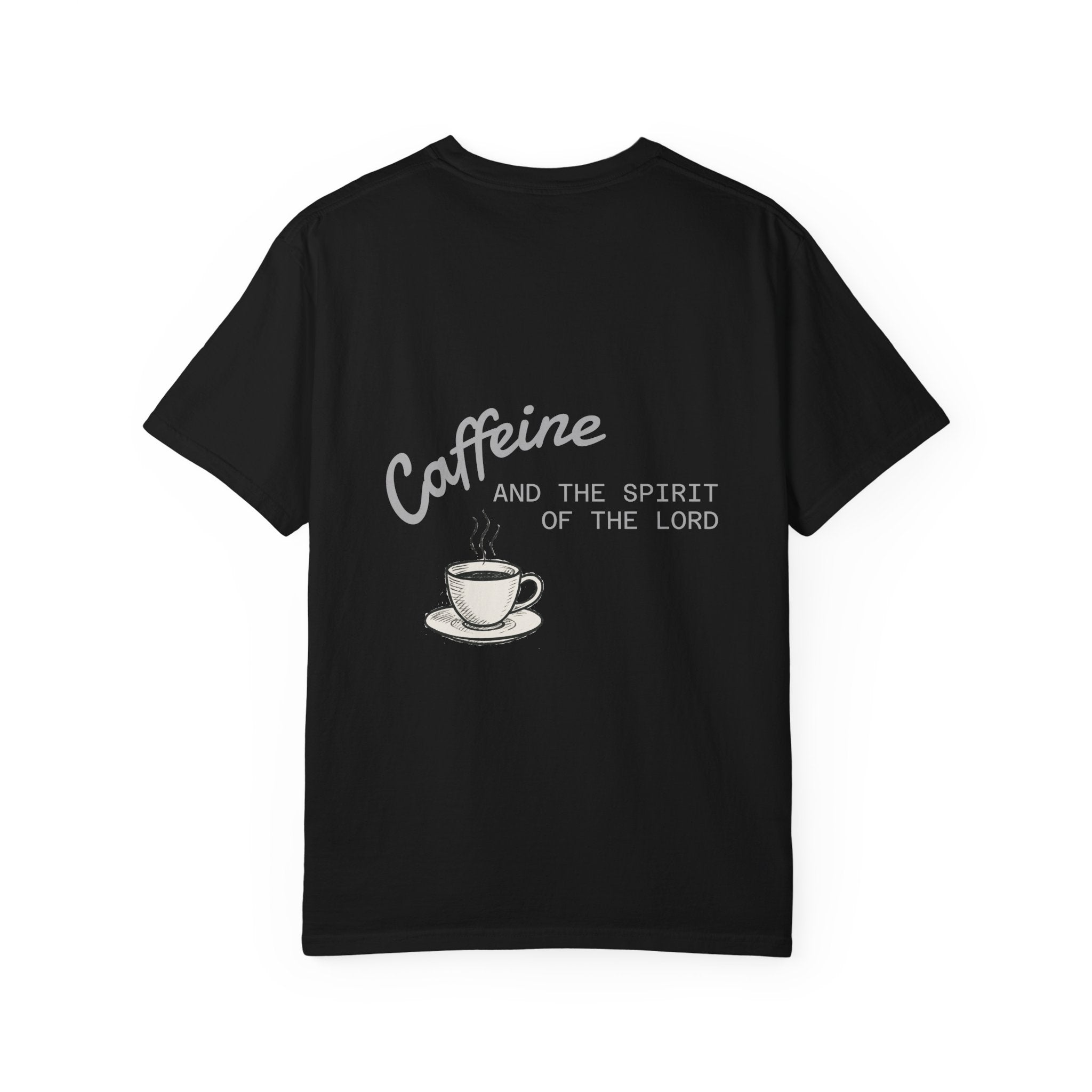 "CAFFEINE AND THE SPIRIT OF THE LORD"  Unisex Garment-Dyed T-Shirt