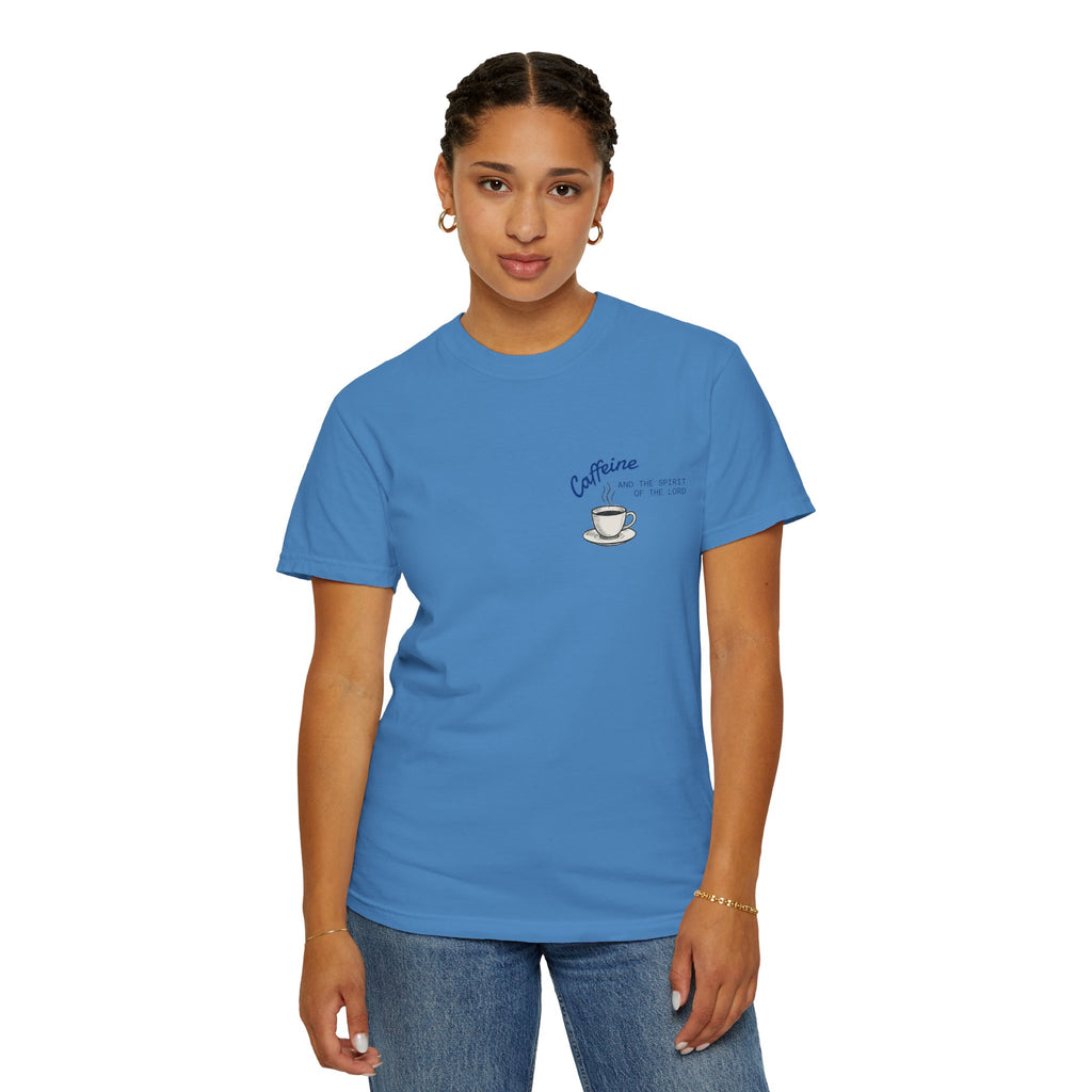 "CAFFEINE AND THE SPIRIT OF THE LORD"  Unisex Garment-Dyed T-Shirt