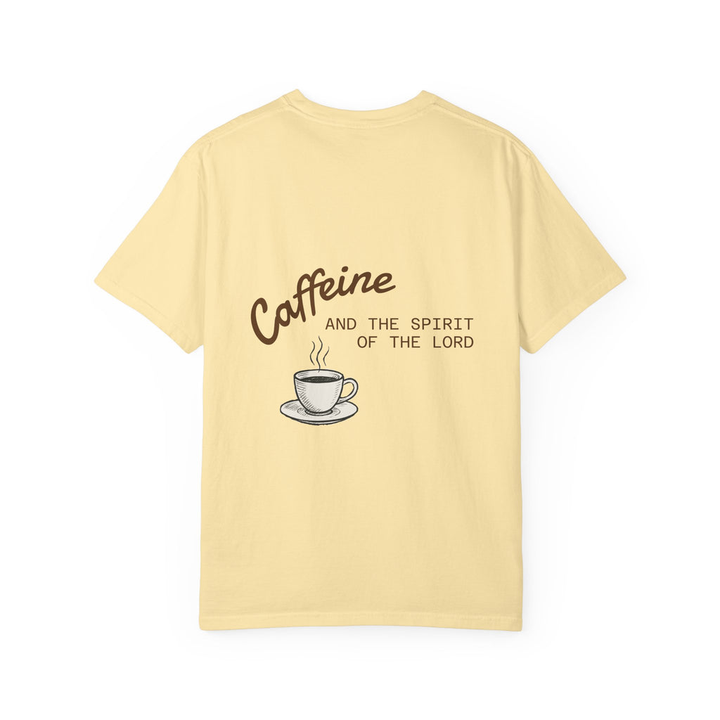 "CAFFEINE AND THE SPIRIT OF THE LORD"  Unisex Garment-Dyed T-Shirt