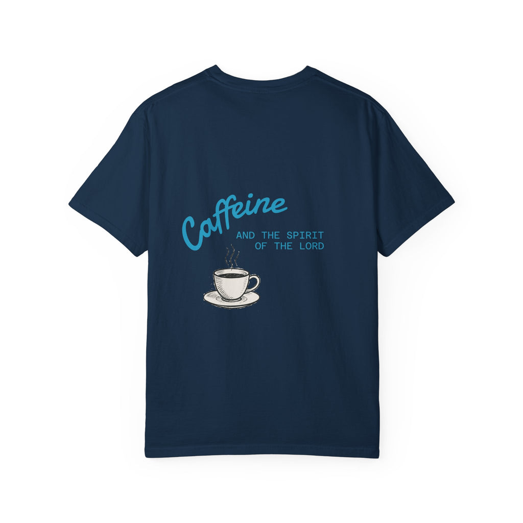 "CAFFEINE AND THE SPIRIT OF THE LORD"  Unisex Garment-Dyed T-Shirt
