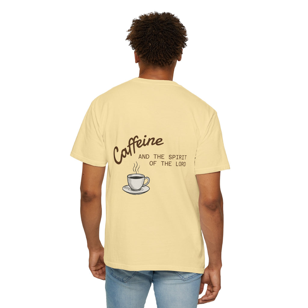 "CAFFEINE AND THE SPIRIT OF THE LORD"  Unisex Garment-Dyed T-Shirt
