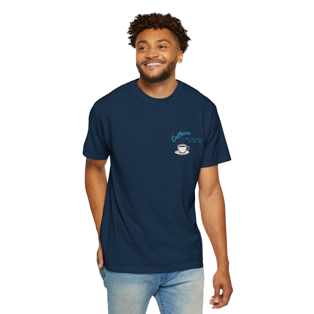 "CAFFEINE AND THE SPIRIT OF THE LORD"  Unisex Garment-Dyed T-Shirt